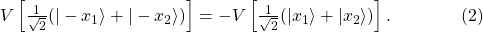 V\left[\frac{1}{\sqrt{2}}(|-x_1\rangle + |-x_2\rangle)\right] = - V\left[\frac{1}{\sqrt{2}}(|x_1\rangle + |x_2\rangle)\right] . \qquad\qquad (2)