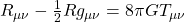 R_{\mu\nu}-\frac{1}{2}Rg_{\mu\nu}=8\pi G T_{\mu\nu}