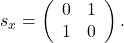 s_x = \left( \begin{array}{ccc} 0 & 1 \cr 1 & 0\end{array} \right).