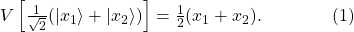 V\left[\frac{1}{\sqrt{2}}(|x_1\rangle + |x_2\rangle)\right] = \frac{1}{2}(x_1 + x_2) . \qquad\qquad(1)