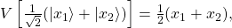 V\left[\frac{1}{\sqrt{2}}(|x_1\rangle + |x_2\rangle)\right] = \frac{1}{2}(x_1 + x_2) ,