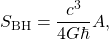 \[S_\mathrm{BH} = \frac{c^3}{4G\hbar}A,\]